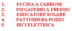 Casella di testo: FUCINA A CARBONEPIEGAFERRI A FREDDOESSICATORE SOLAREPATTUMIERA POZZOBICI ELETTRICA